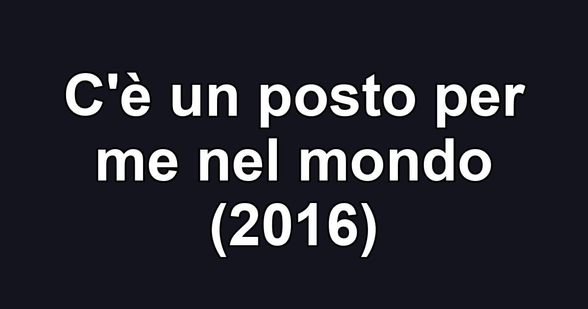 C'è un posto per me nel mondo (2016)