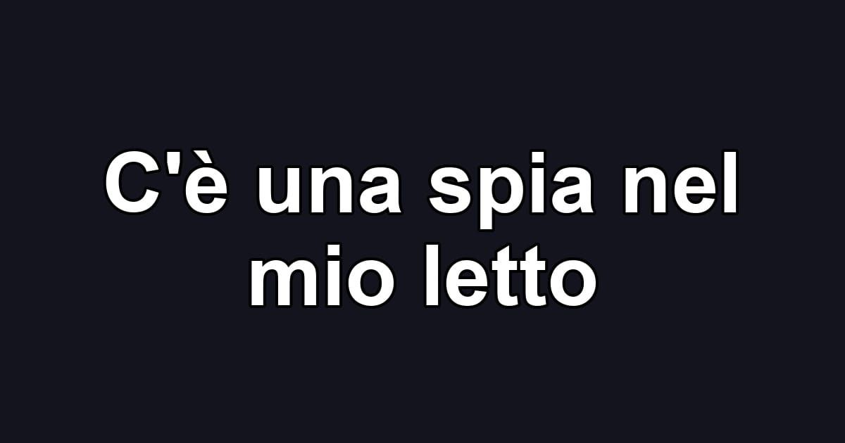 C'è una spia nel mio letto