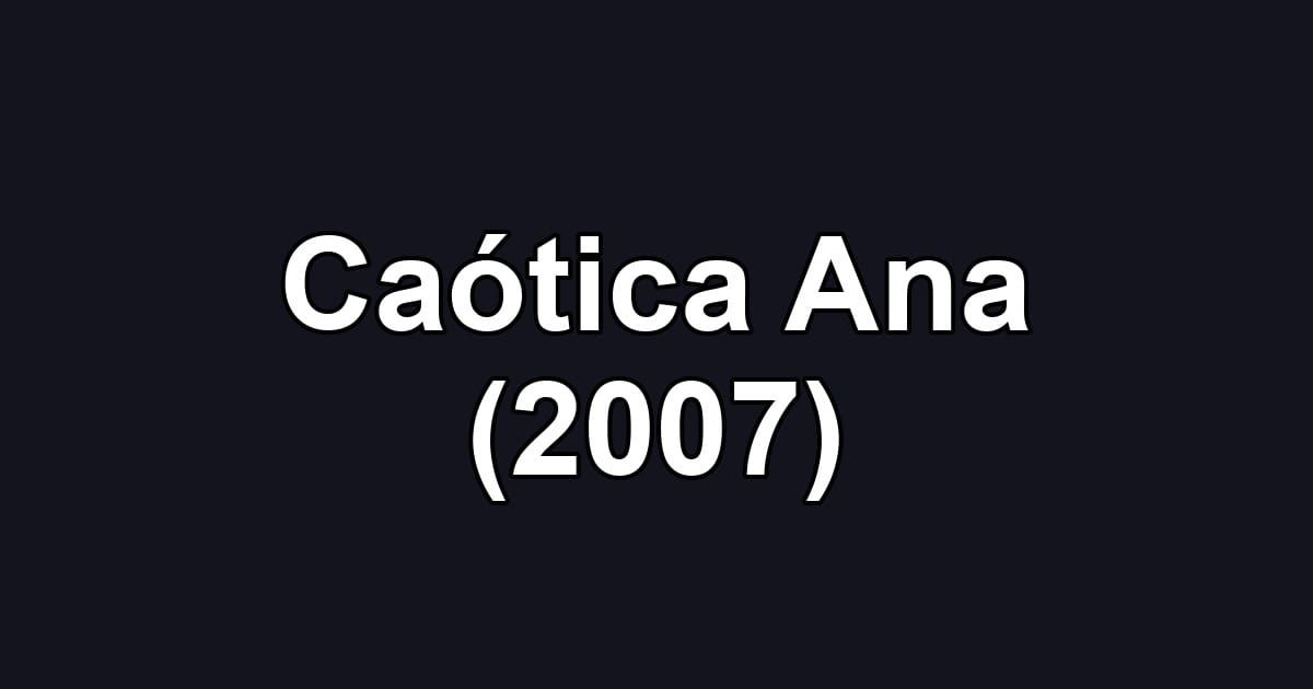 Caótica Ana (2007)