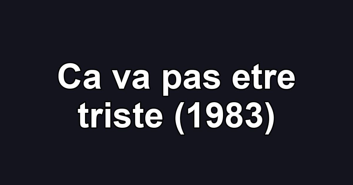 Ca va pas etre triste (1983)