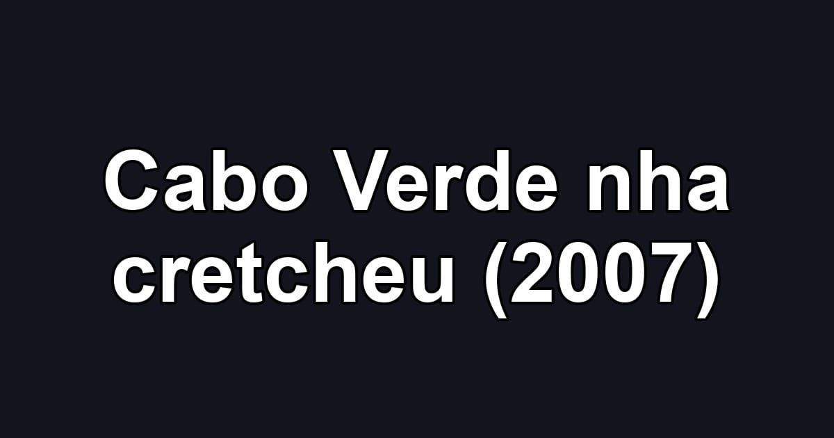 Cabo Verde nha cretcheu (2007)