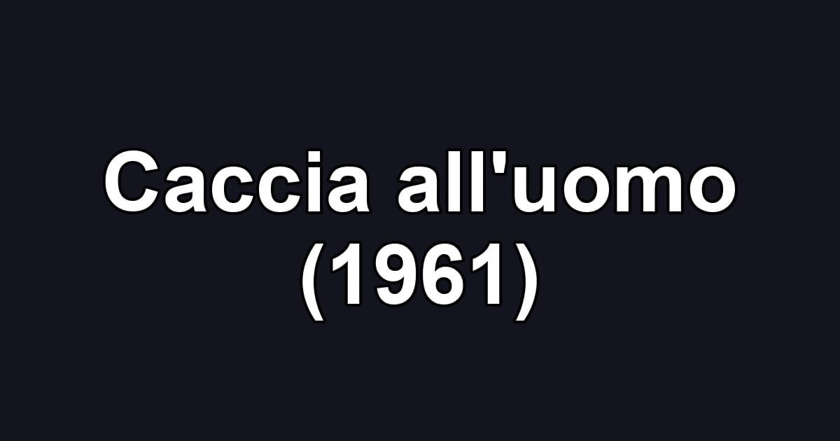 Caccia all'uomo (1961)