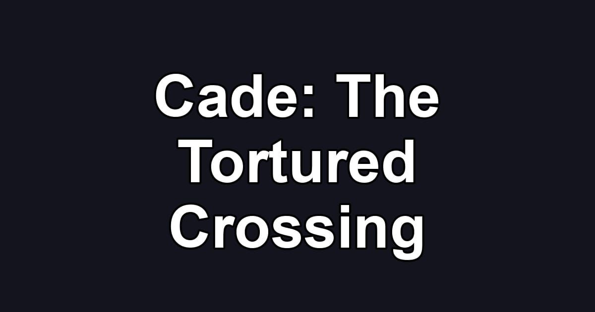 Cade: The Tortured Crossing