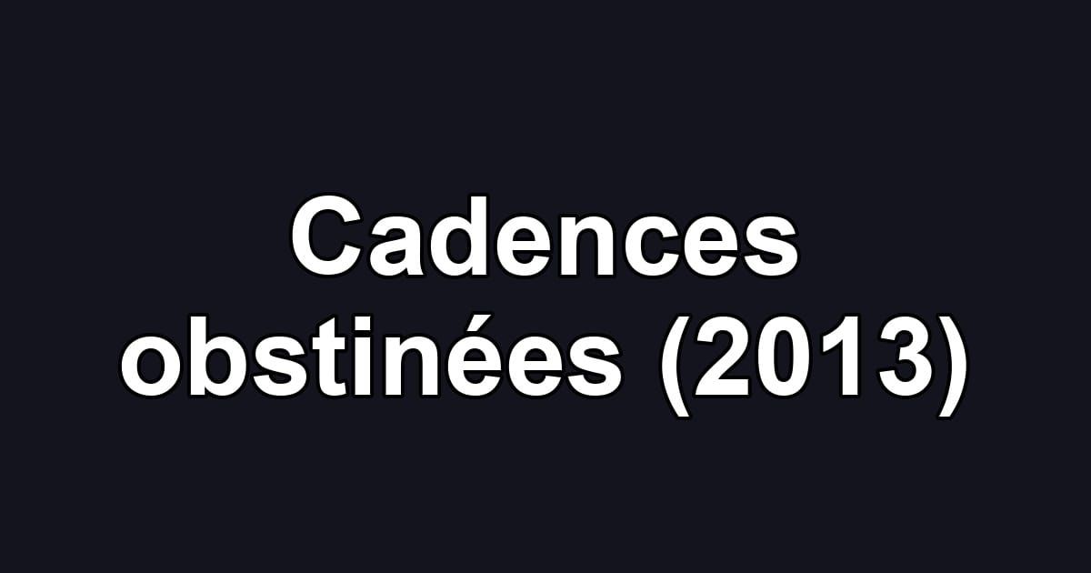 Cadences obstinées (2013)
