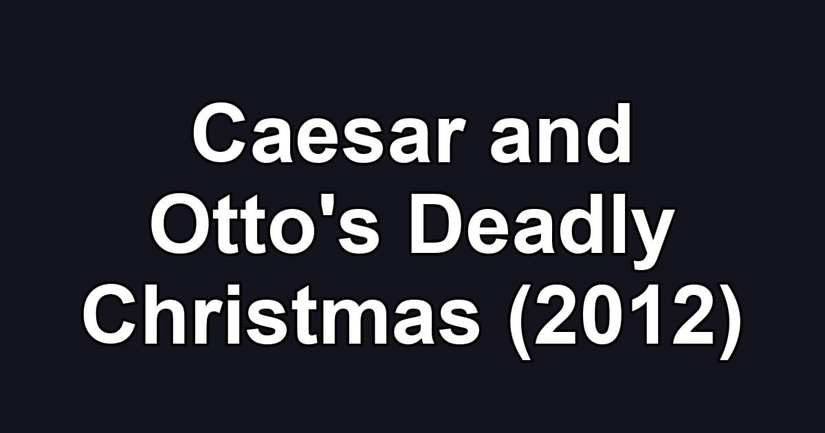 Caesar and Otto's Deadly Christmas (2012)