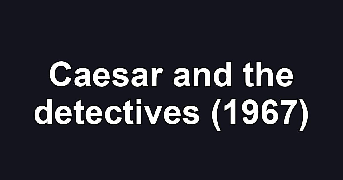 Caesar and the detectives (1967)