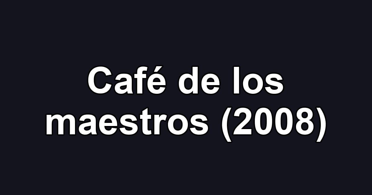 Café de los maestros (2008)