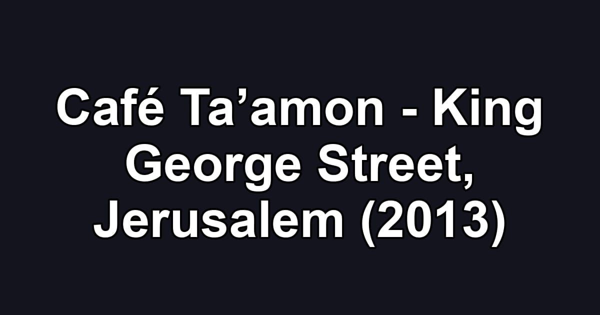 Café Ta’amon - King George Street, Jerusalem (2013)