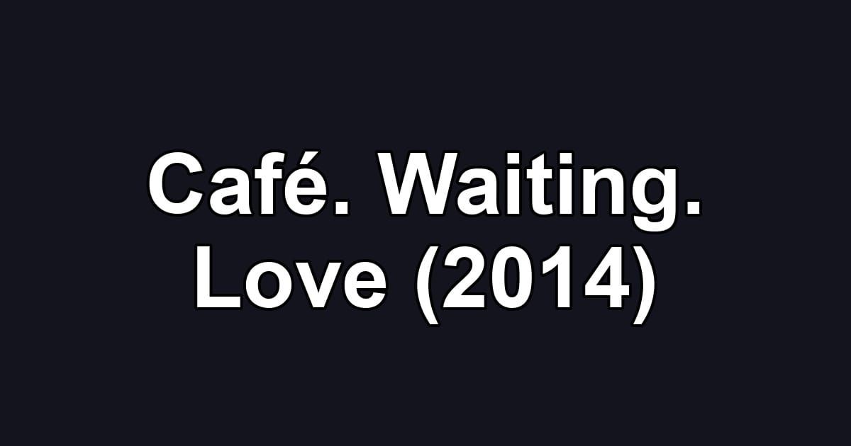 Café. Waiting. Love (2014)