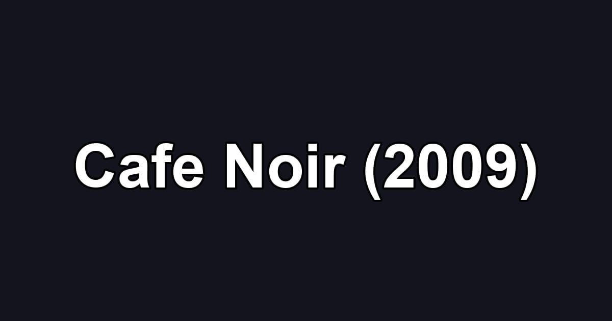 Cafe Noir (2009)