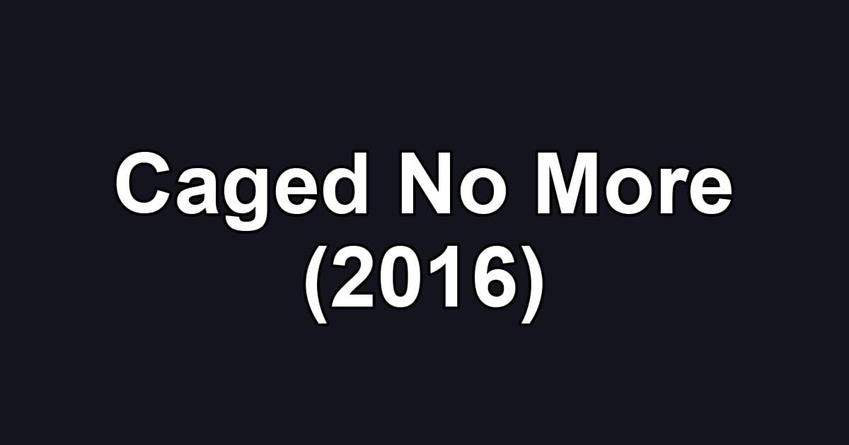 Caged No More (2016)