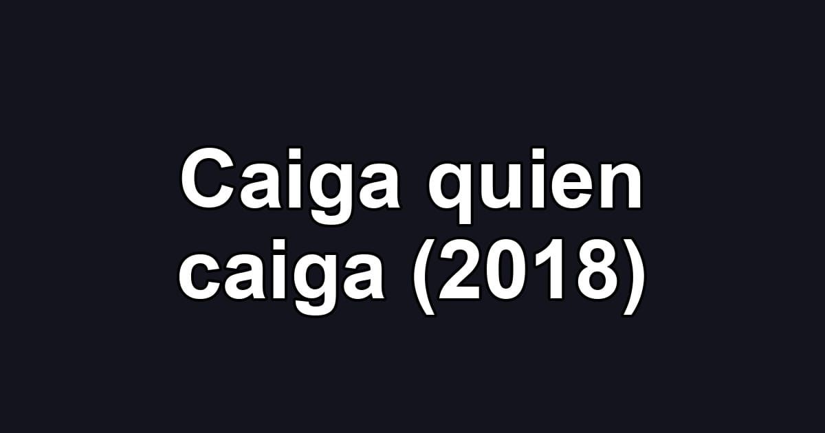 Caiga quien caiga (2018)