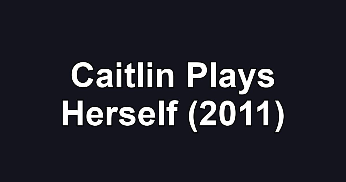 Caitlin Plays Herself (2011)