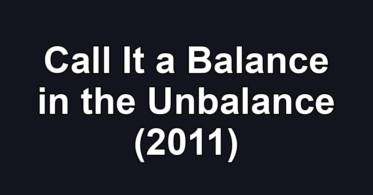 Call It a Balance in the Unbalance (2011)