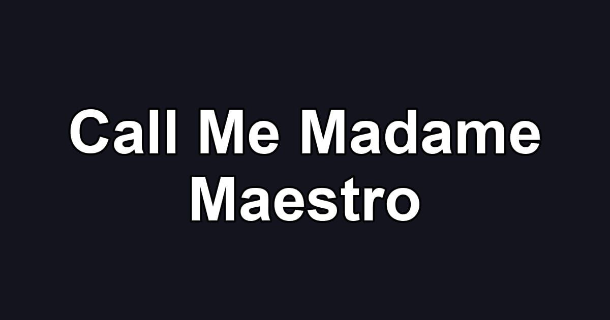 Call Me Madame Maestro