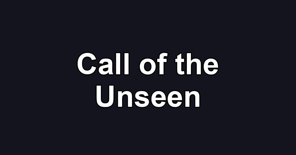 Call of the Unseen