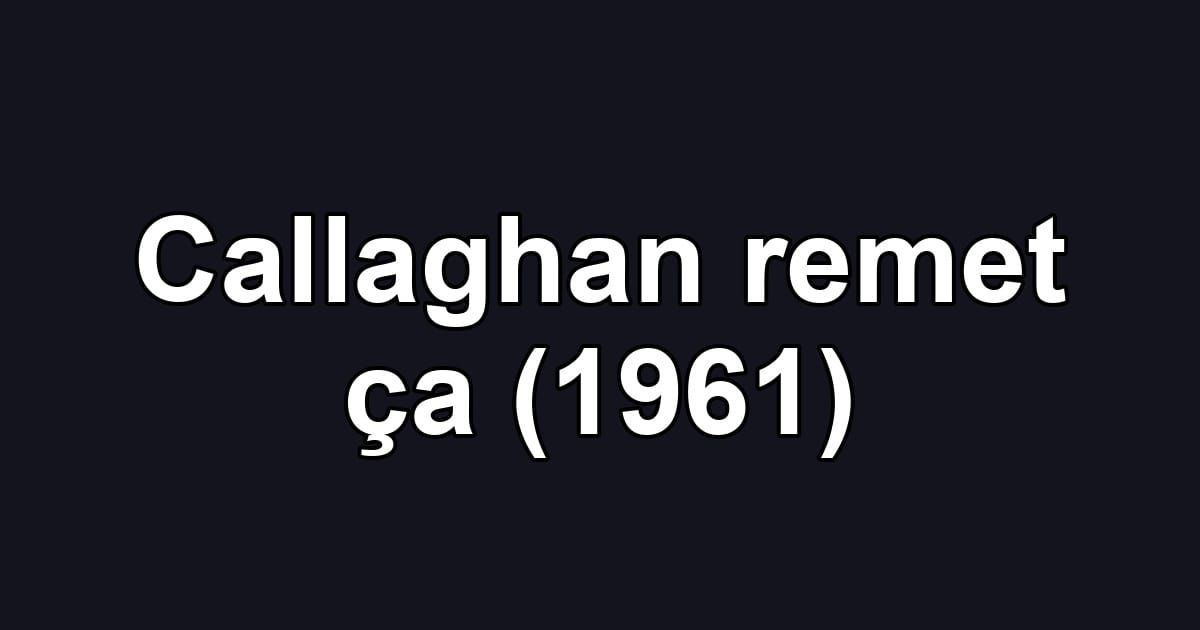 Callaghan remet ça (1961)