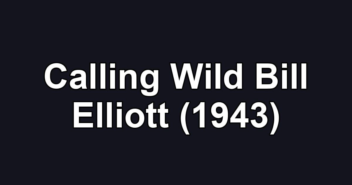 Calling Wild Bill Elliott (1943)