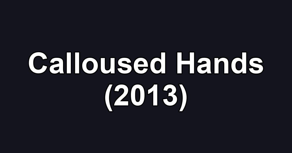 Calloused Hands (2013)