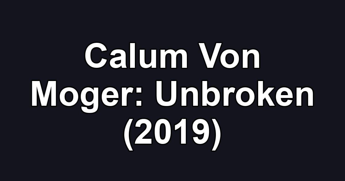 Calum Von Moger: Unbroken (2019)