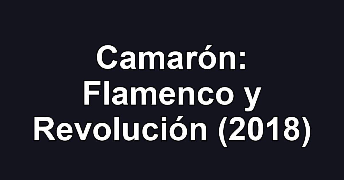 Camarón: Flamenco y Revolución (2018)