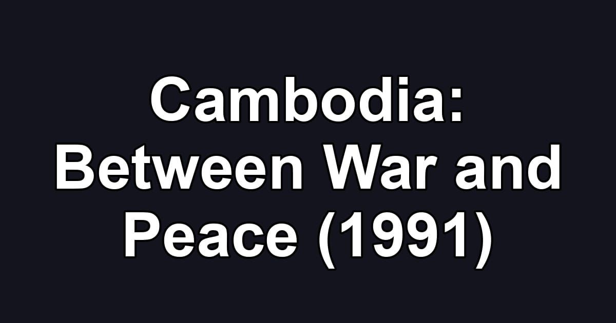 Cambodia: Between War and Peace (1991)