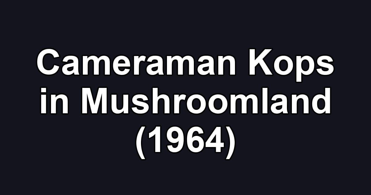 Cameraman Kops in Mushroomland (1964)