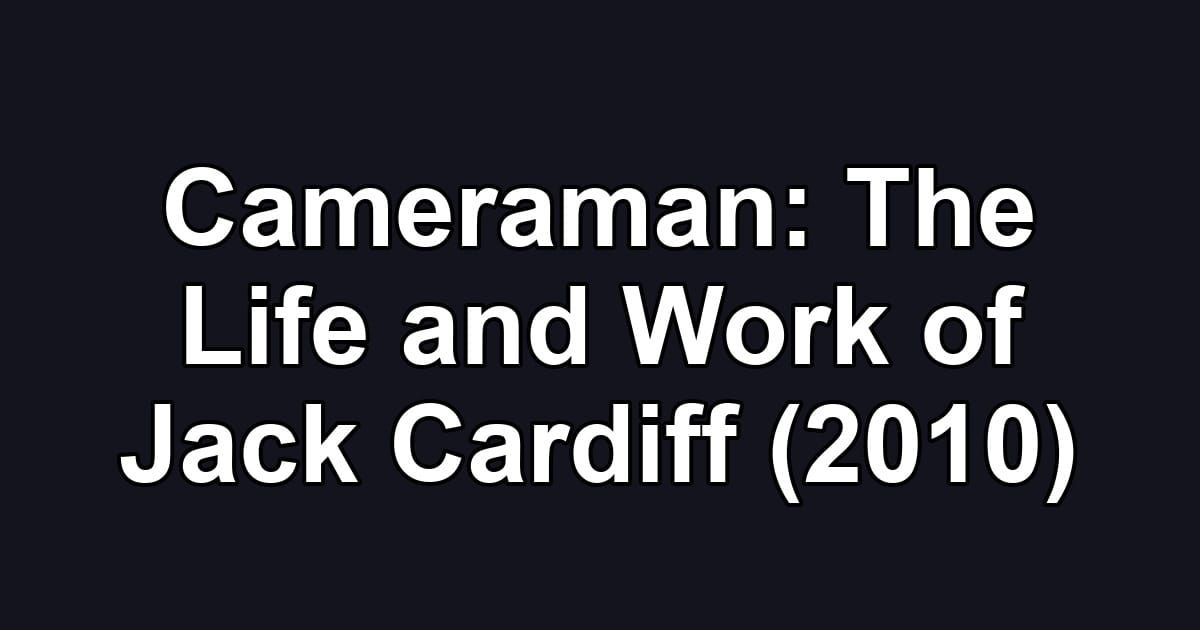 Cameraman: The Life and Work of Jack Cardiff (2010)
