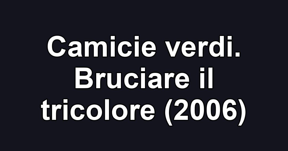 Camicie verdi. Bruciare il tricolore (2006)