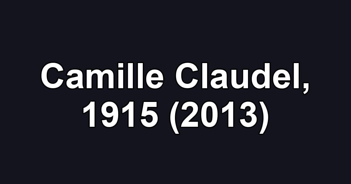 Camille Claudel, 1915 (2013)