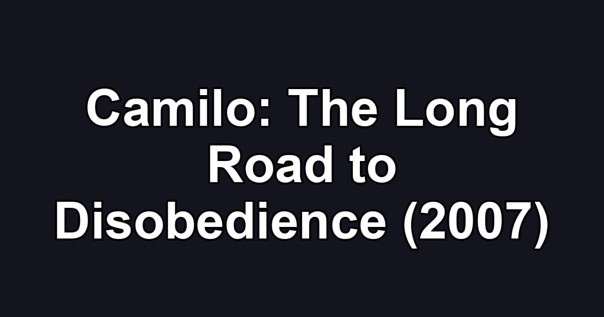 Camilo: The Long Road to Disobedience (2007)