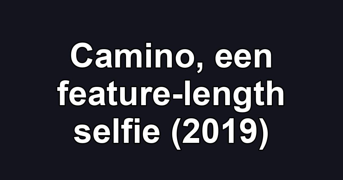 Camino, een feature-length selfie (2019)