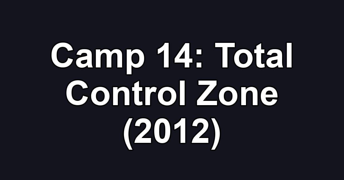 Camp 14: Total Control Zone (2012)