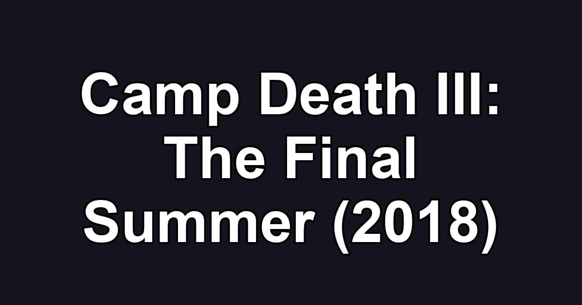 Camp Death III: The Final Summer (2018)
