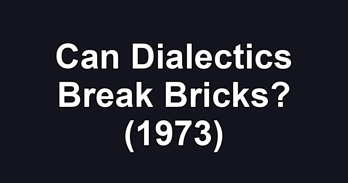 Can Dialectics Break Bricks? (1973)