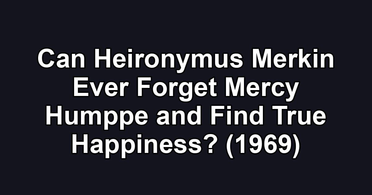 Can Heironymus Merkin Ever Forget Mercy Humppe and Find True Happiness? (1969)
