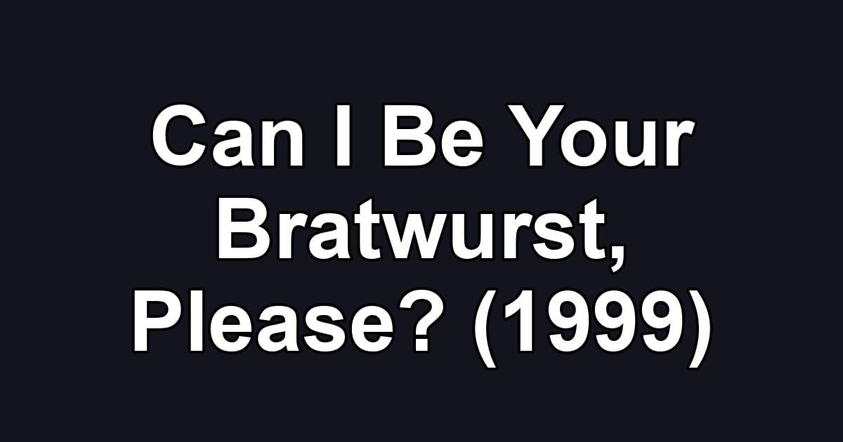 Can I Be Your Bratwurst, Please? (1999)