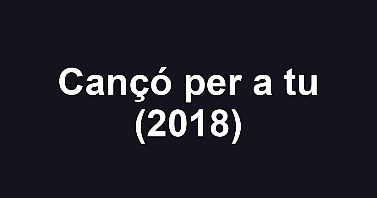 Cançó per a tu (2018)