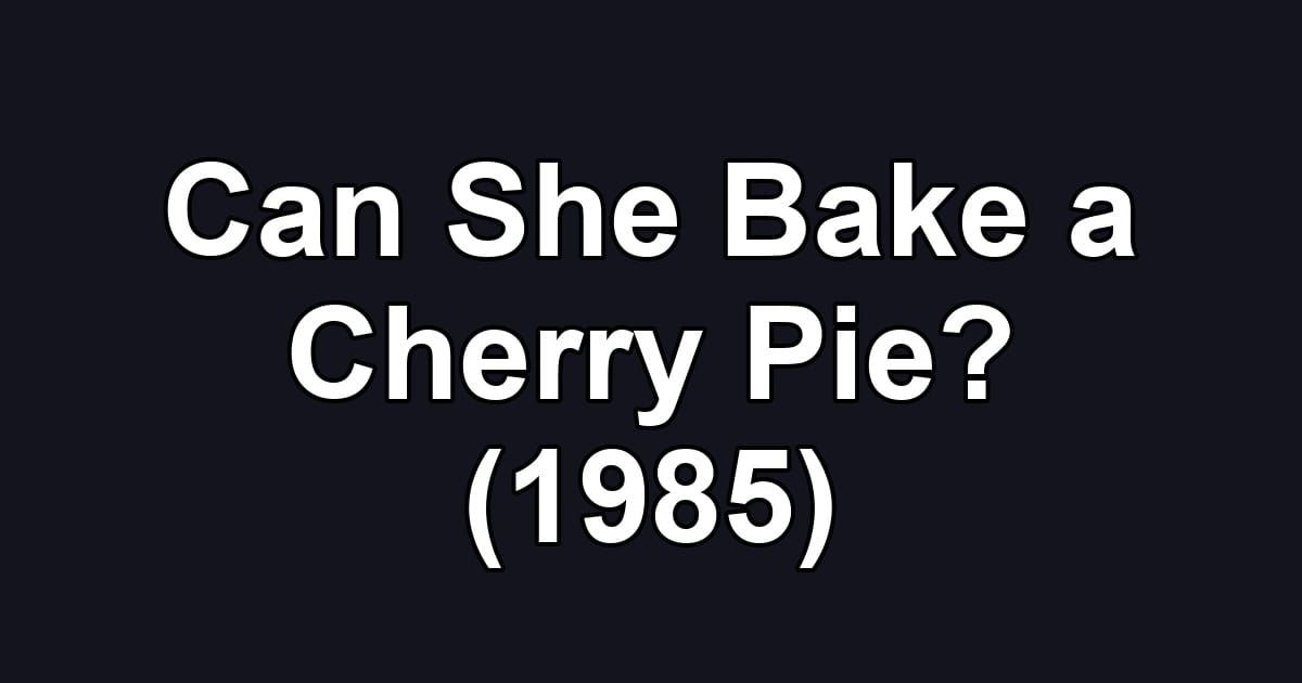 Can She Bake a Cherry Pie? (1985)
