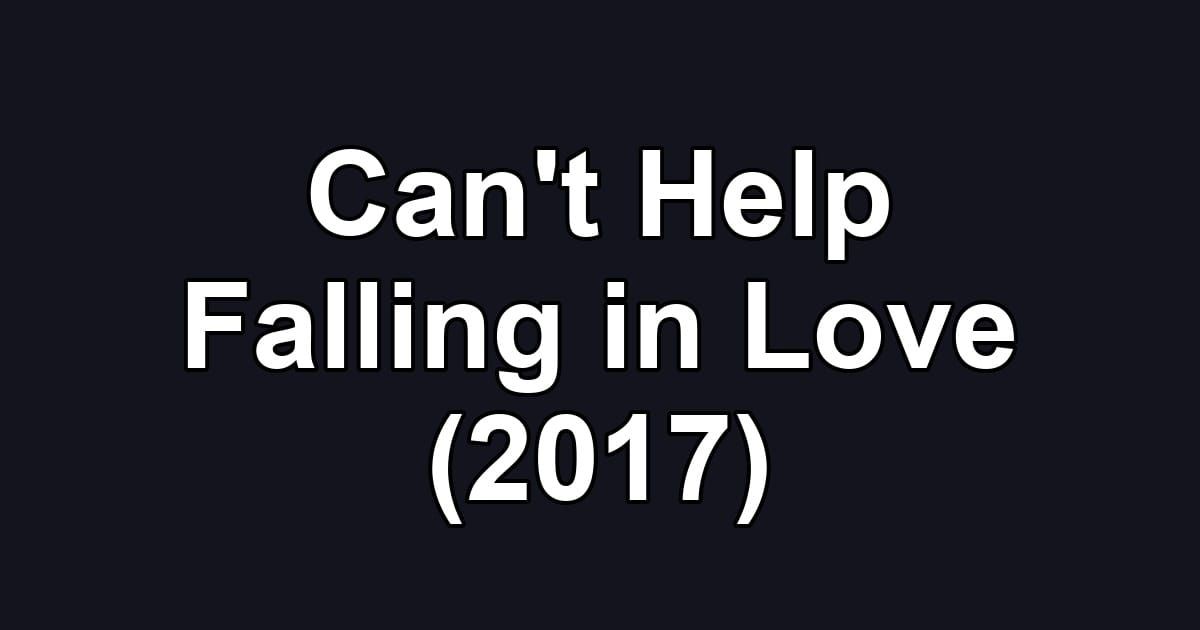 Can't Help Falling in Love (2017)