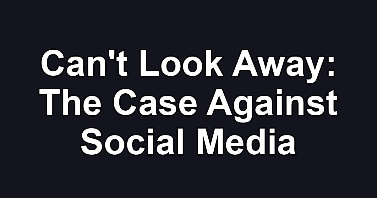 Can't Look Away: The Case Against Social Media