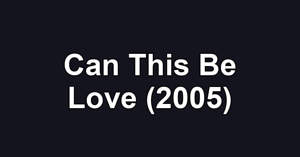 Can This Be Love (2005)