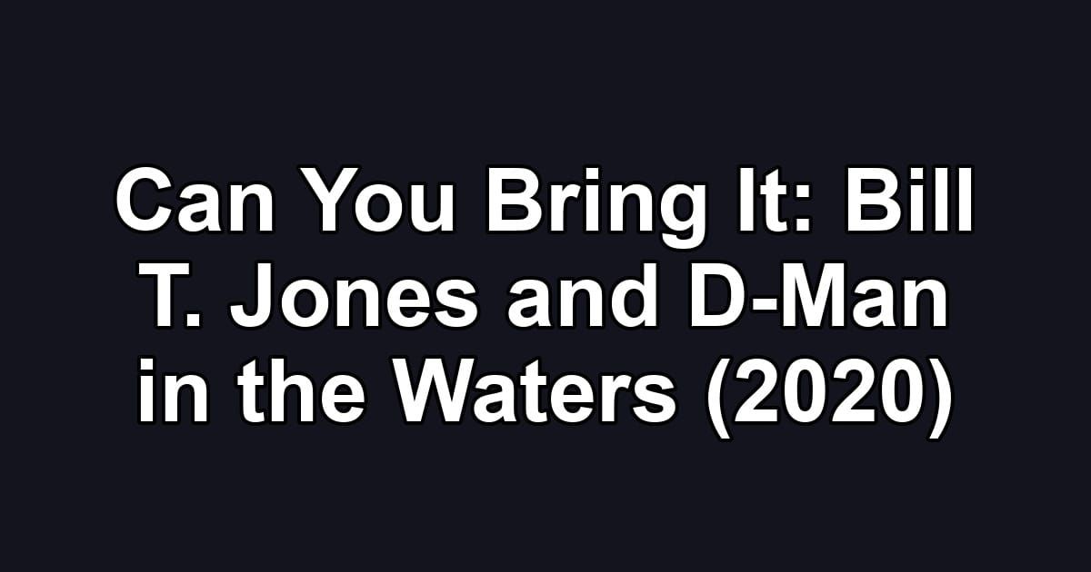 Can You Bring It: Bill T. Jones and D-Man in the Waters (2020)