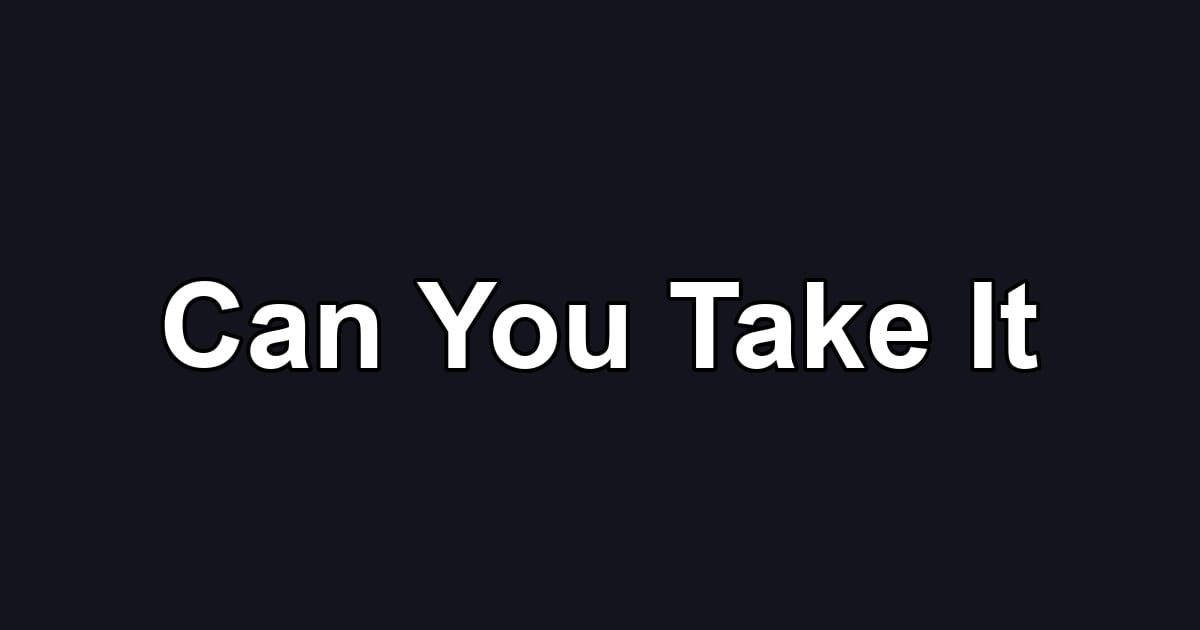 Can You Take It
