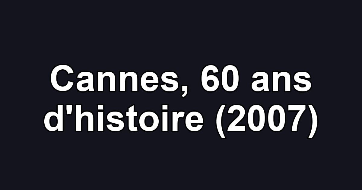 Cannes, 60 ans d'histoire (2007)