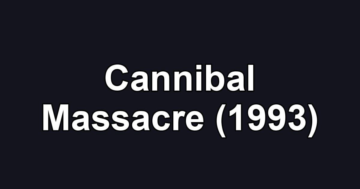 Cannibal Massacre (1993)