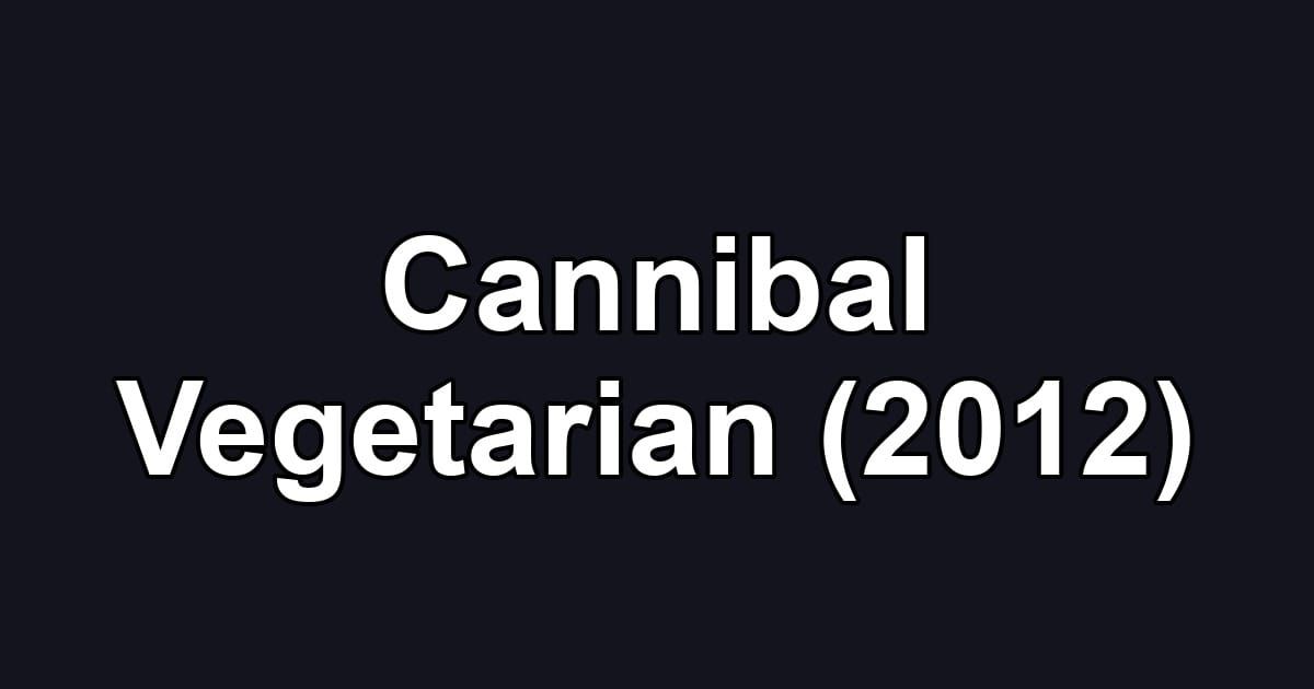 Cannibal Vegetarian (2012)