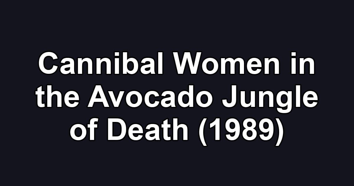 Cannibal Women in the Avocado Jungle of Death (1989)