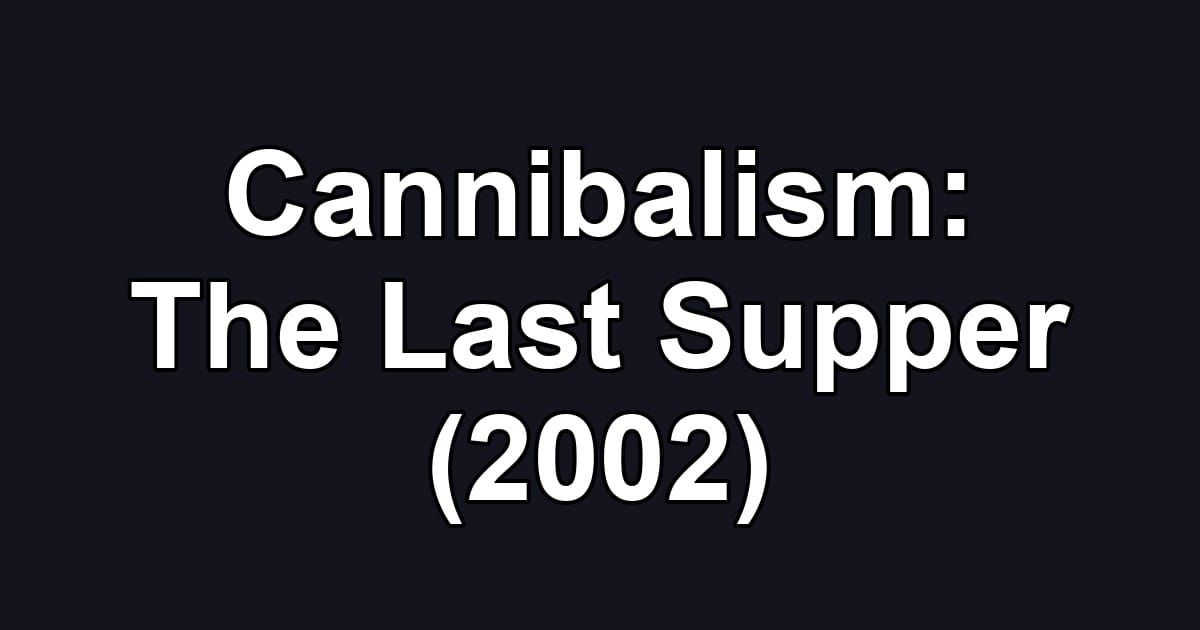 Cannibalism: The Last Supper (2002)