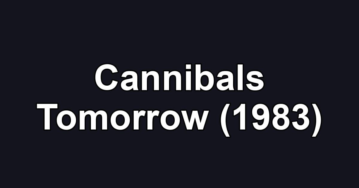 Cannibals Tomorrow (1983)